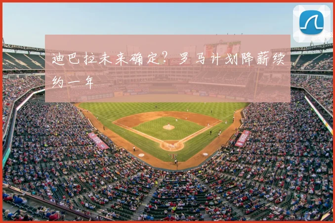 迪巴拉未来确定？罗马计划降薪续约一年