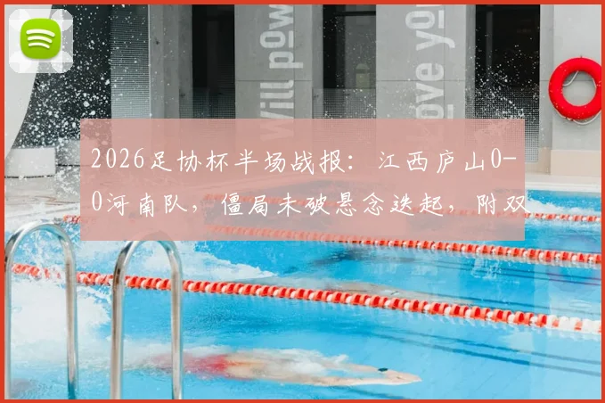 2026足协杯半场战报：江西庐山0-0河南队，僵局未破悬念迭起，附双方历史交锋与战术解析